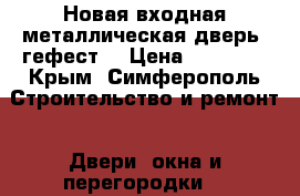 Новая входная металлическая дверь “гефест“ › Цена ­ 15 500 - Крым, Симферополь Строительство и ремонт » Двери, окна и перегородки   